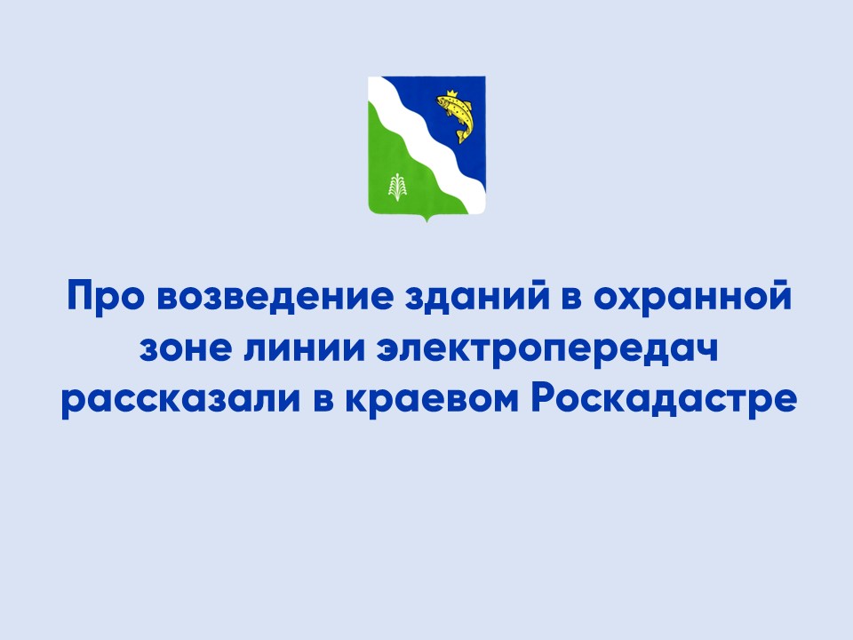 Про возведение зданий в охранной зоне линии электропередач рассказали в краевом Роскадастре.